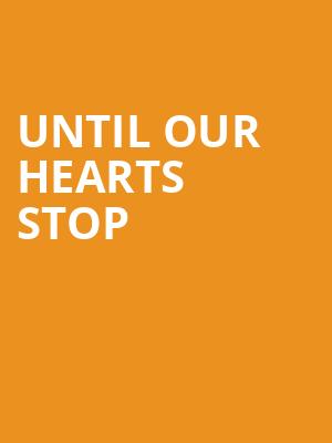 UNTIL OUR HEARTS STOP at Sadlers Wells Theatre